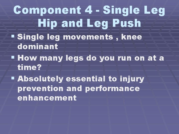 Component 4 - Single Leg Hip and Leg Push § Single leg movements ,