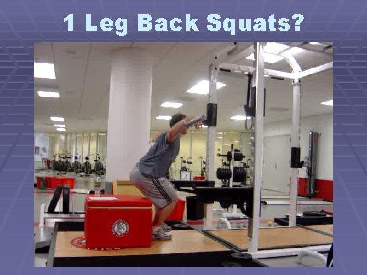 1 Leg Back Squats? 