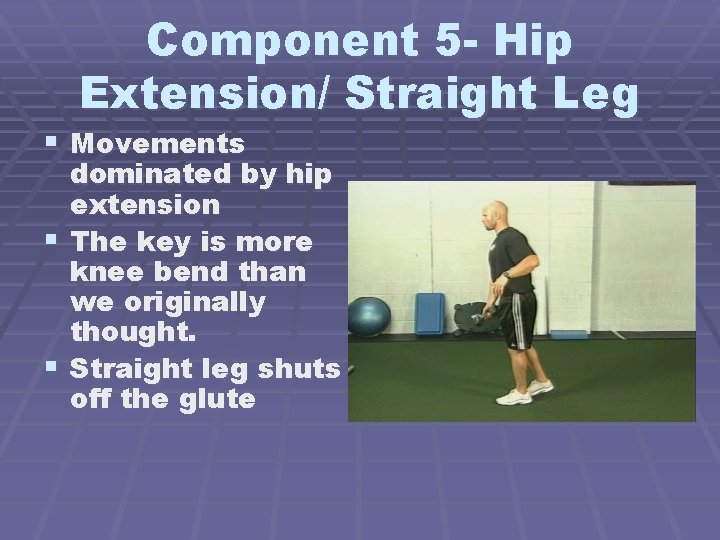 Component 5 - Hip Extension/ Straight Leg § Movements dominated by hip extension §