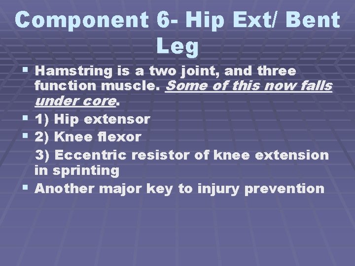 Component 6 - Hip Ext/ Bent Leg § Hamstring is a two joint, and