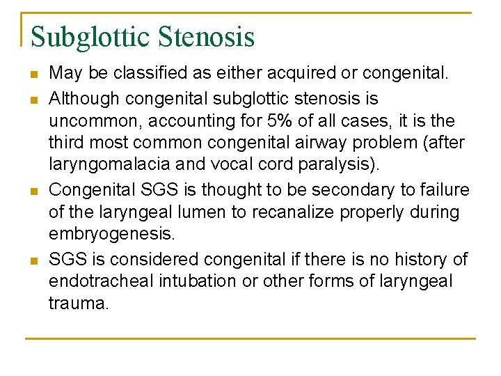 Subglottic Stenosis n n May be classified as either acquired or congenital. Although congenital