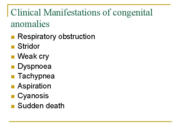 Clinical Manifestations of congenital anomalies n n n n Respiratory obstruction Stridor Weak cry