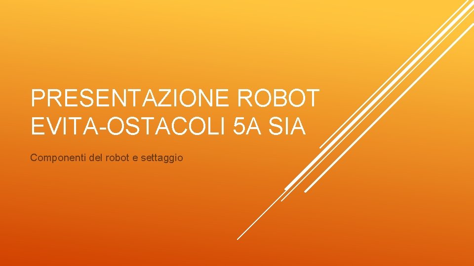 PRESENTAZIONE ROBOT EVITA-OSTACOLI 5 A SIA Componenti del robot e settaggio 