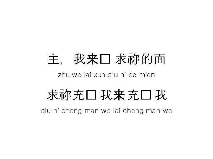 主，我来� 求祢的面 zhu wo lai xun qiu ni de mian 求祢充� 我来 充� 我