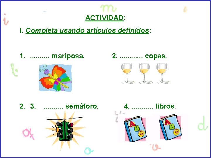 ACTIVIDAD: I. Completa usando artículos definidos: 1. . . mariposa. 2. 3. . .