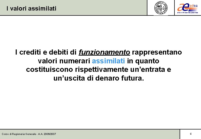 I valori assimilati I crediti e debiti di funzionamento rappresentano valori numerari assimilati in