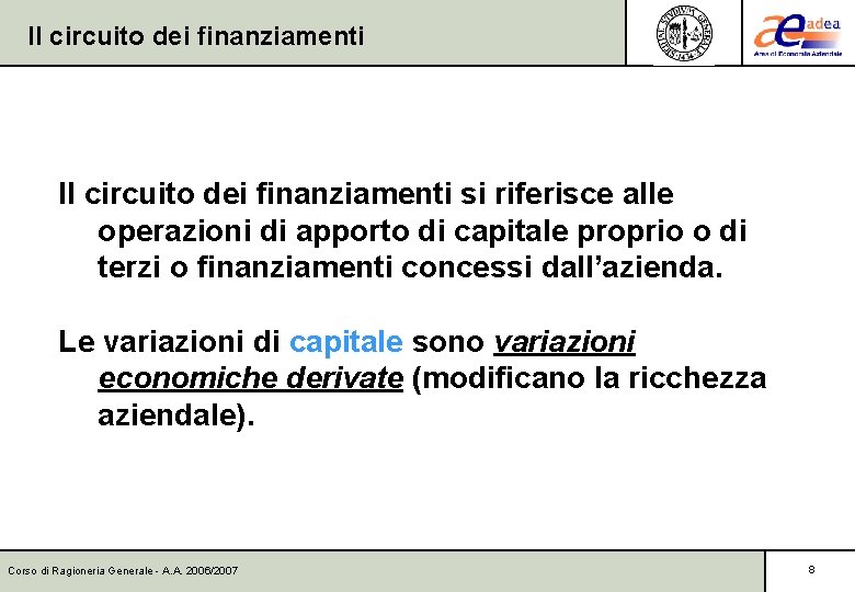 Il circuito dei finanziamenti si riferisce alle operazioni di apporto di capitale proprio o