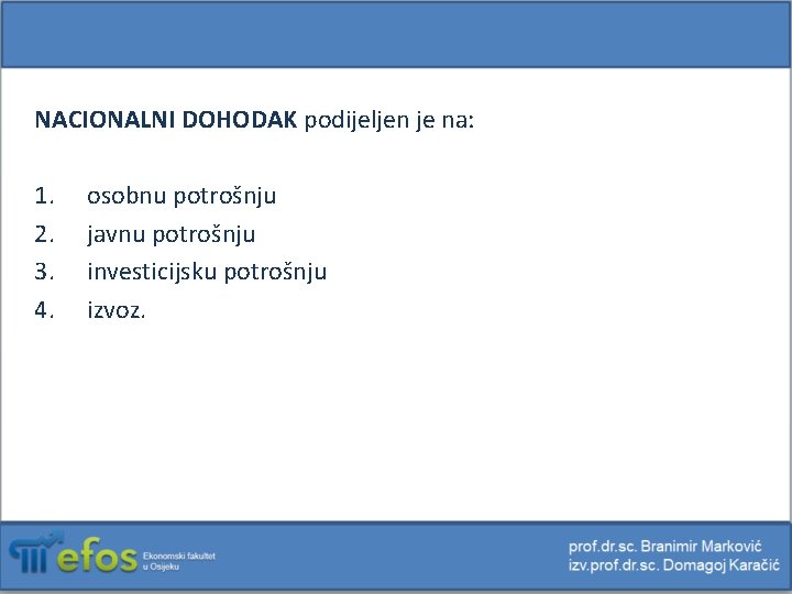 NACIONALNI DOHODAK podijeljen je na: 1. 2. 3. 4. osobnu potrošnju javnu potrošnju investicijsku