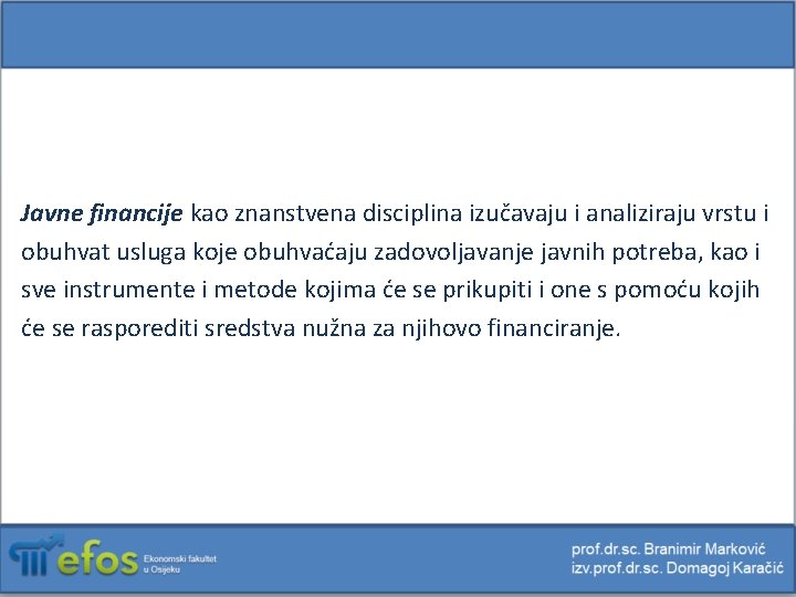 Javne financije kao znanstvena disciplina izučavaju i analiziraju vrstu i obuhvat usluga koje obuhvaćaju