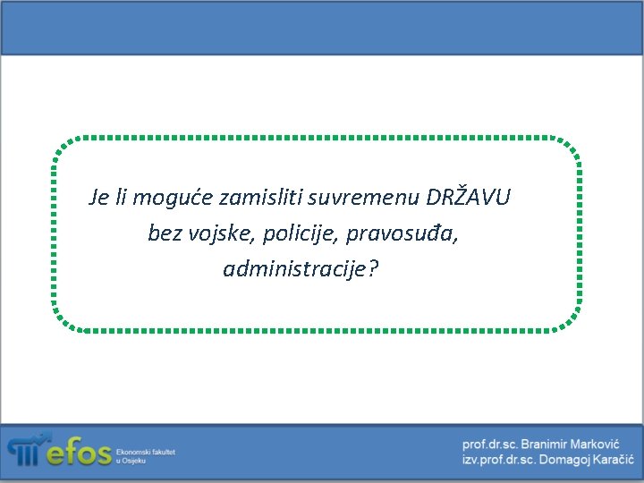 Je li moguće zamisliti suvremenu DRŽAVU bez vojske, policije, pravosuđa, administracije? 