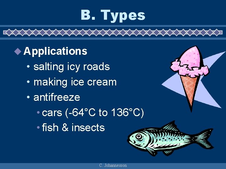 B. Types u Applications • salting icy roads • making ice cream • antifreeze