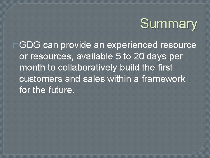 Summary �GDG can provide an experienced resource or resources, available 5 to 20 days