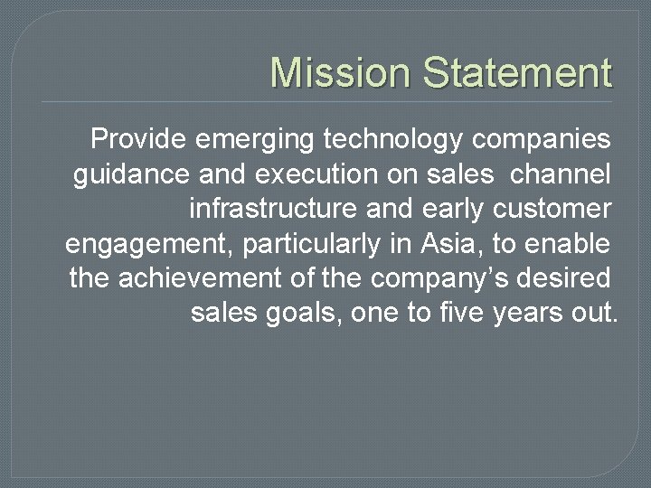 Mission Statement Provide emerging technology companies guidance and execution on sales channel infrastructure and