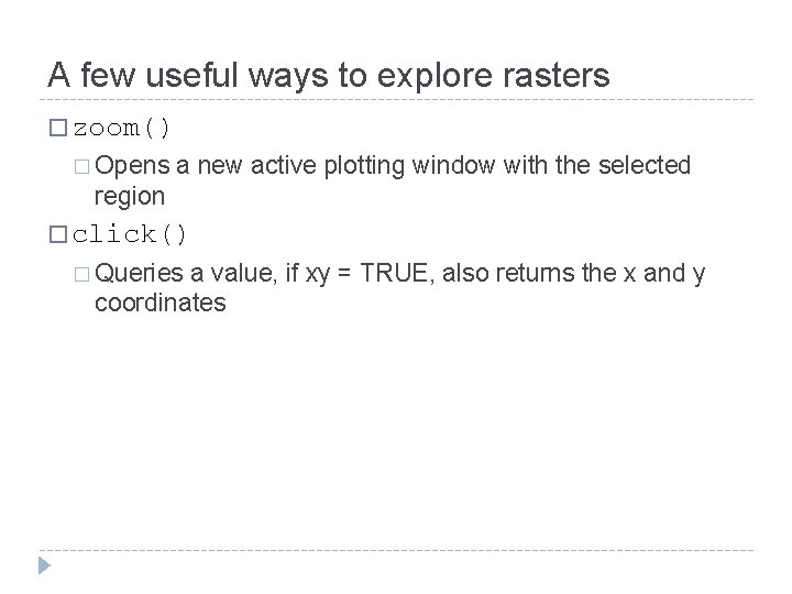 A few useful ways to explore rasters � zoom() � Opens a new active