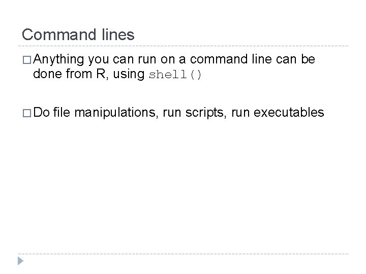 Command lines � Anything you can run on a command line can be done