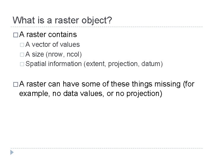 What is a raster object? �A raster contains �A vector of values � A