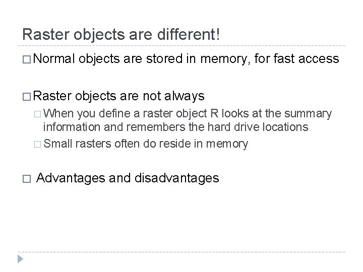 Raster objects are different! � Normal � Raster objects are stored in memory, for