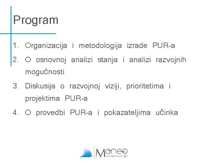 Program 1. Organizacija i metodologija izrade PUR-a 2. O osnovnoj analizi stanja i analizi Program 1. Organizacija i metodologija izrade PUR-a 2. O osnovnoj analizi stanja i analizi
