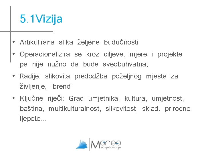 5. 1 Vizija • Artikulirana slika željene budućnosti • Operacionalizira se kroz ciljeve, mjere 5. 1 Vizija • Artikulirana slika željene budućnosti • Operacionalizira se kroz ciljeve, mjere