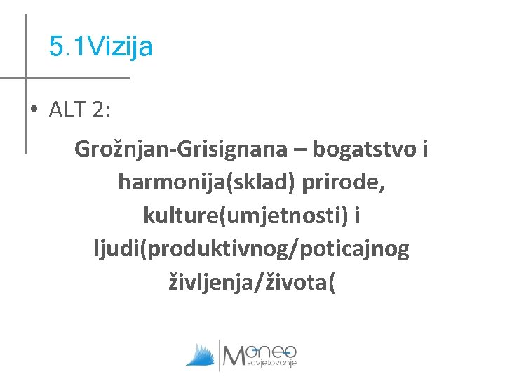 5. 1 Vizija • ALT 2: Grožnjan-Grisignana – bogatstvo i harmonija(sklad) prirode, kulture(umjetnosti) i 5. 1 Vizija • ALT 2: Grožnjan-Grisignana – bogatstvo i harmonija(sklad) prirode, kulture(umjetnosti) i