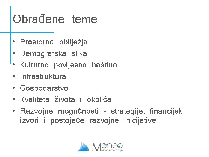 Obrađene teme • • Prostorna obilježja Demografska slika Kulturno povijesna baština Infrastruktura Gospodarstvo Kvaliteta Obrađene teme • • Prostorna obilježja Demografska slika Kulturno povijesna baština Infrastruktura Gospodarstvo Kvaliteta