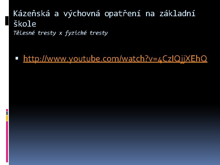 Kázeňská a výchovná opatření na základní škole Tělesné tresty x fyzické tresty http: //www.