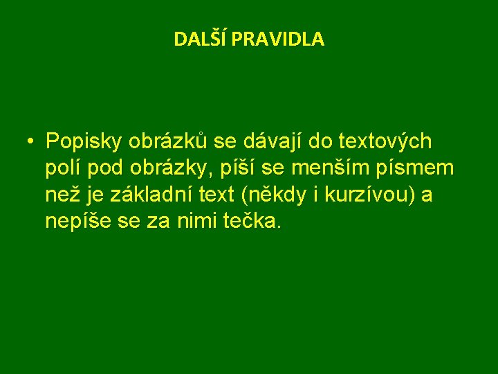 DALŠÍ PRAVIDLA • Popisky obrázků se dávají do textových polí pod obrázky, píší se