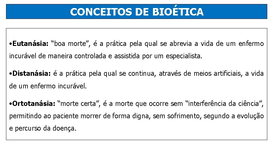 CONCEITOS DE BIOÉTICA • Eutanásia: “boa morte”, é a prática pela qual se abrevia