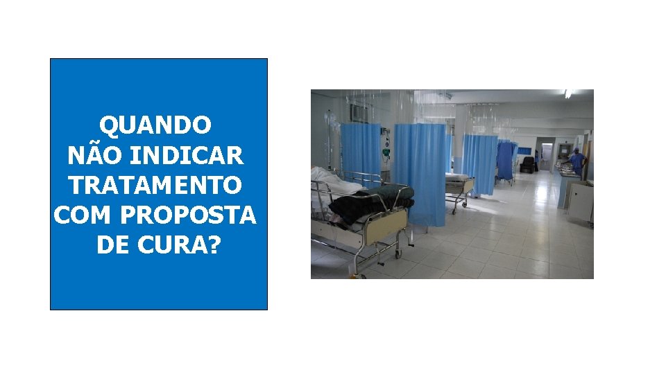 QUANDO NÃO INDICAR TRATAMENTO COM PROPOSTA DE CURA? 