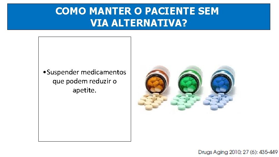 COMO MANTER O PACIENTE SEM VIA ALTERNATIVA? • Suspender medicamentos que podem reduzir o