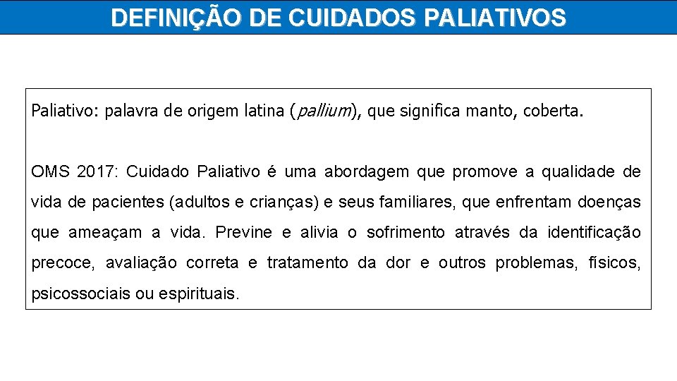 DEFINIÇÃO DE CUIDADOS PALIATIVOS Paliativo: palavra de origem latina (pallium), que significa manto, coberta.