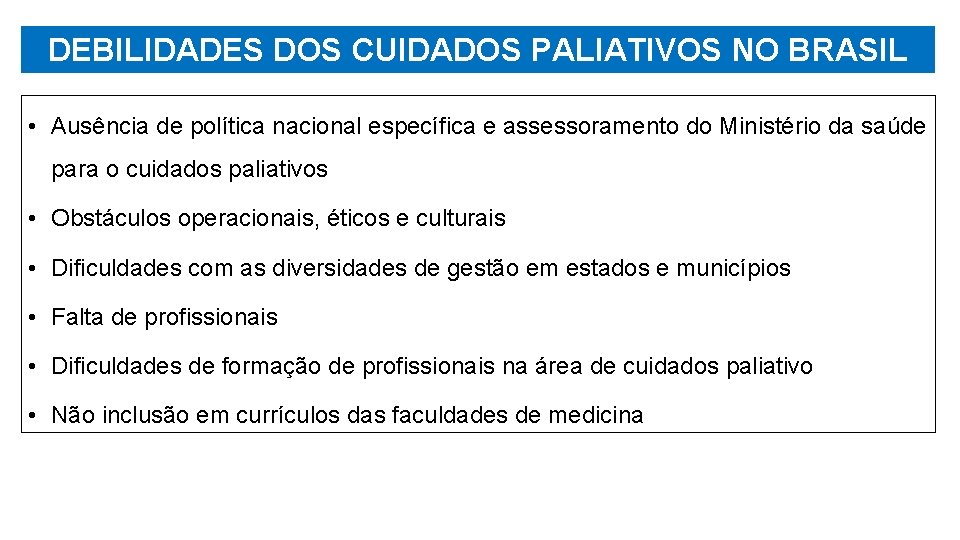 DEBILIDADES DOS CUIDADOS PALIATIVOS NO BRASIL • Ausência de política nacional específica e assessoramento