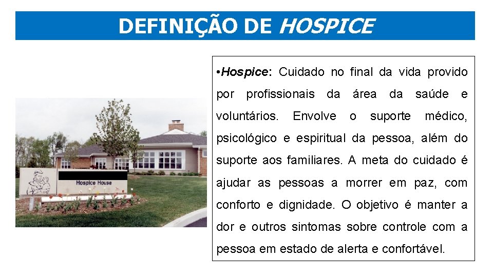 DEFINIÇÃO DE HOSPICE • Hospice: Cuidado no final da vida provido por profissionais da