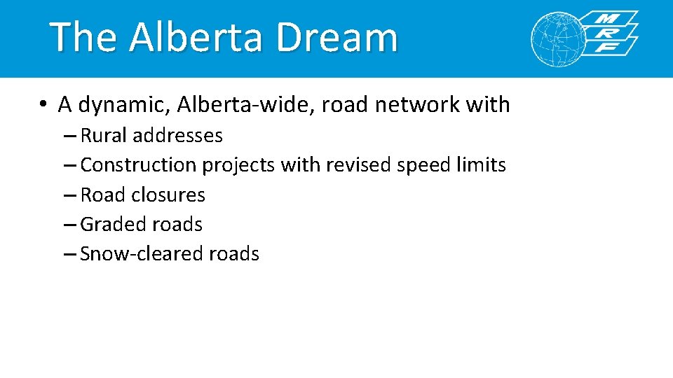 The Alberta Dream • A dynamic, Alberta-wide, road network with – Rural addresses –