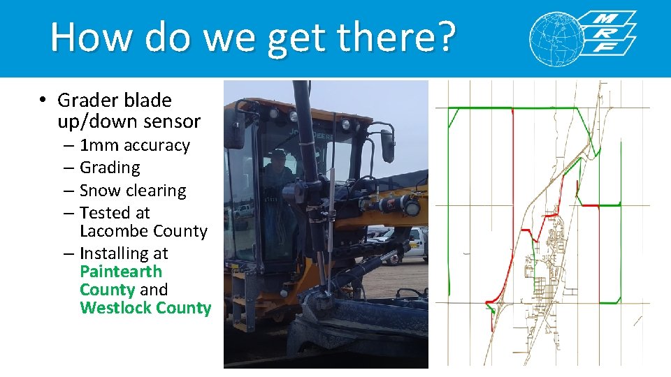 How do we get there? • Grader blade up/down sensor – 1 mm accuracy