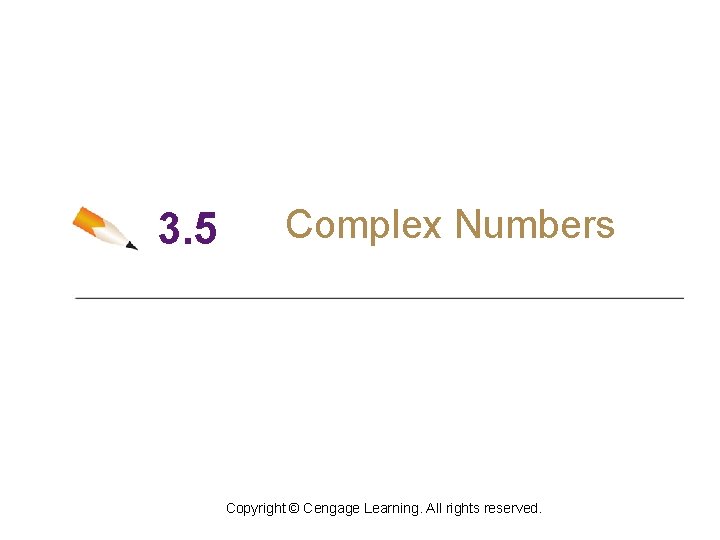3. 5 Complex Numbers Copyright © Cengage Learning. All rights reserved. 