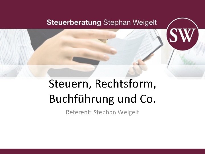 Steuern, Rechtsform, Buchführung und Co. Referent: Stephan Weigelt 
