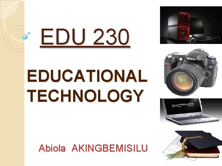 EDU 230 EDUCATIONAL TECHNOLOGY Abiola AKINGBEMISILU 