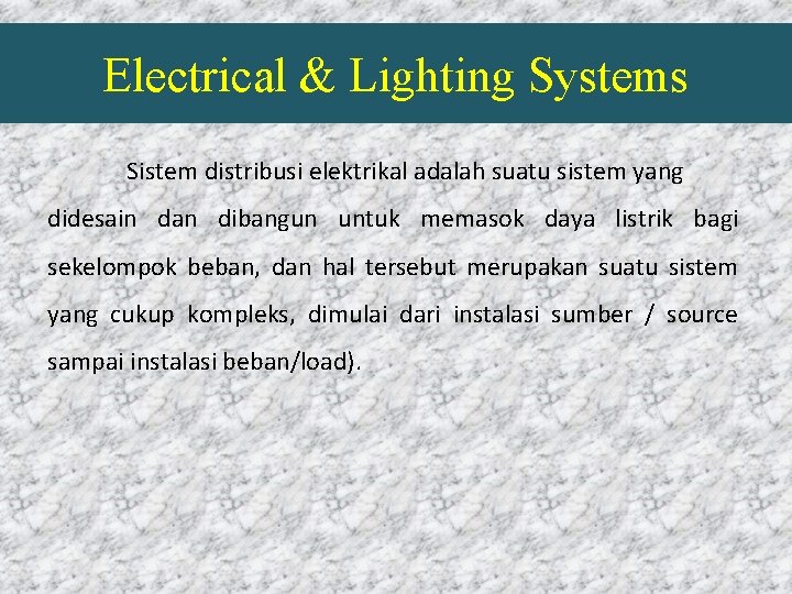 Electrical & Lighting Systems Sistem distribusi elektrikal adalah suatu sistem yang didesain dan dibangun