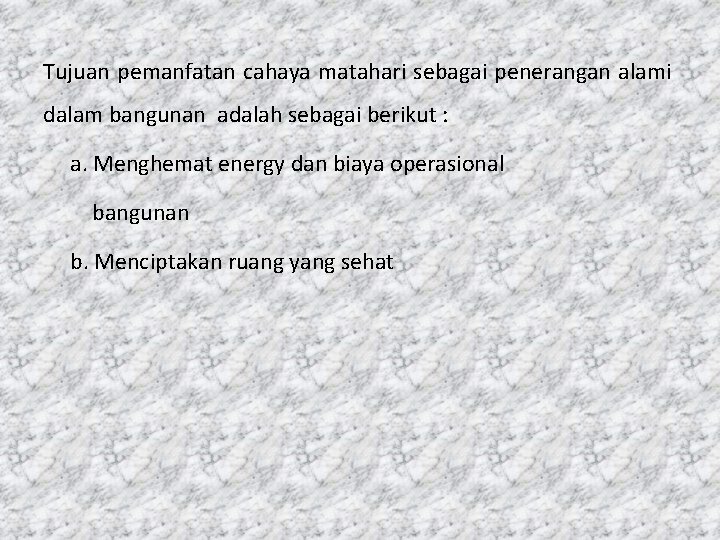 Tujuan pemanfatan cahaya matahari sebagai penerangan alami dalam bangunan adalah sebagai berikut : a.