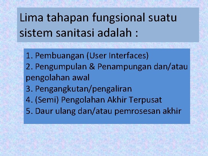 Lima tahapan fungsional suatu sistem sanitasi adalah : 1. Pembuangan (User Interfaces) 2. Pengumpulan