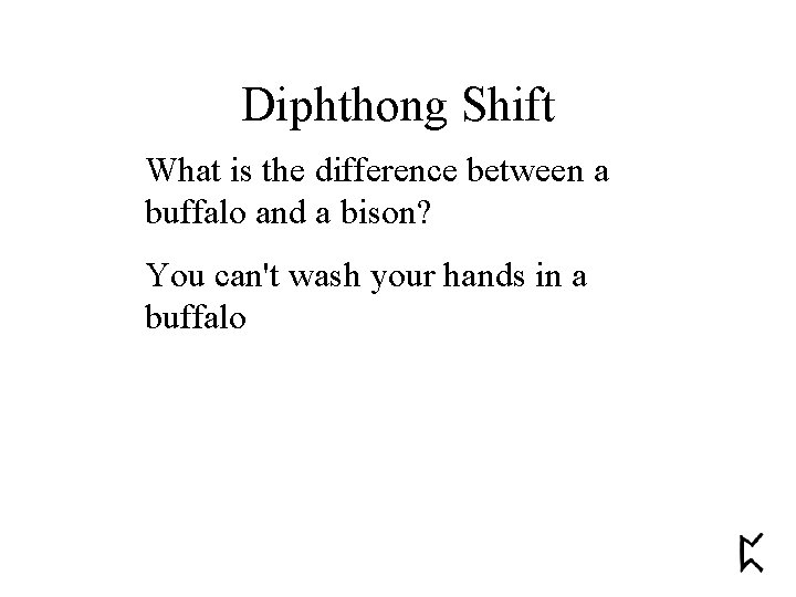 Diphthong Shift What is the difference between a buffalo and a bison? You can't