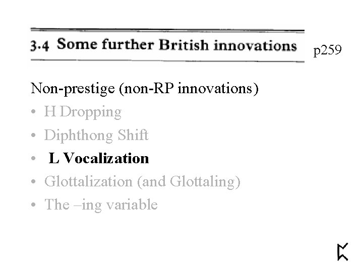 p 259 Non-prestige (non-RP innovations) • H Dropping • Diphthong Shift • L Vocalization