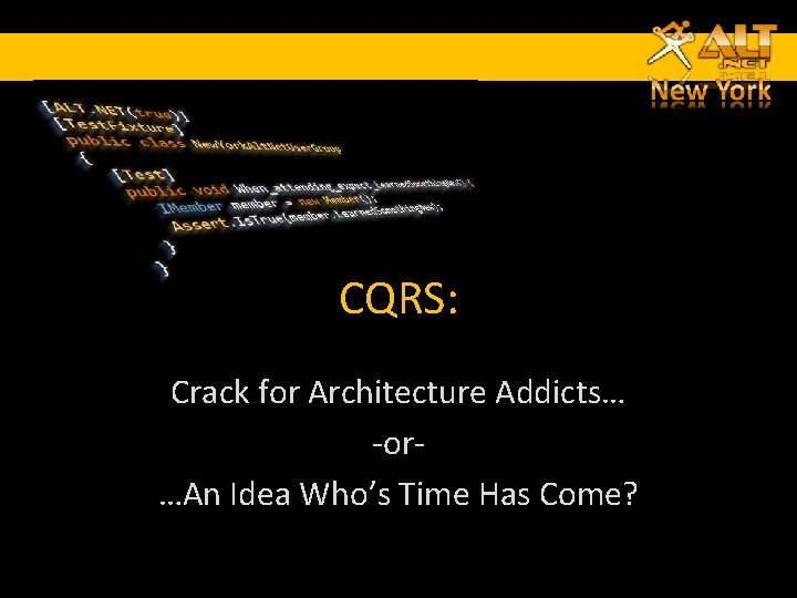 CQRS: Crack for Architecture Addicts… -or…An Idea Who’s Time Has Come? CQRS: Crack for Architecture Addicts… -or…An Idea Who’s Time Has Come?