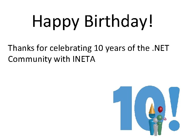 Happy Birthday! Thanks for celebrating 10 years of the. NET Community with INETA Happy Birthday! Thanks for celebrating 10 years of the. NET Community with INETA