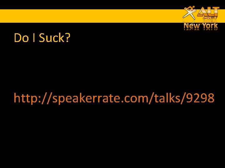 Do I Suck? http: //speakerrate. com/talks/9298 Do I Suck? http: //speakerrate. com/talks/9298