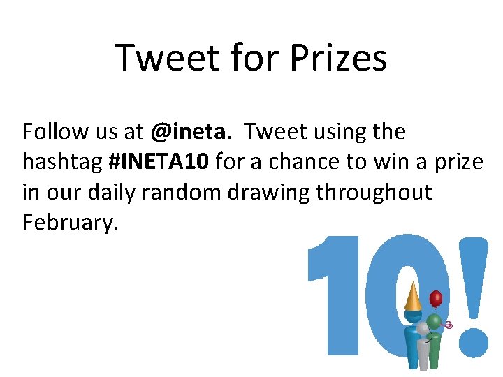 Tweet for Prizes Follow us at @ineta. Tweet using the hashtag #INETA 10 for Tweet for Prizes Follow us at @ineta. Tweet using the hashtag #INETA 10 for