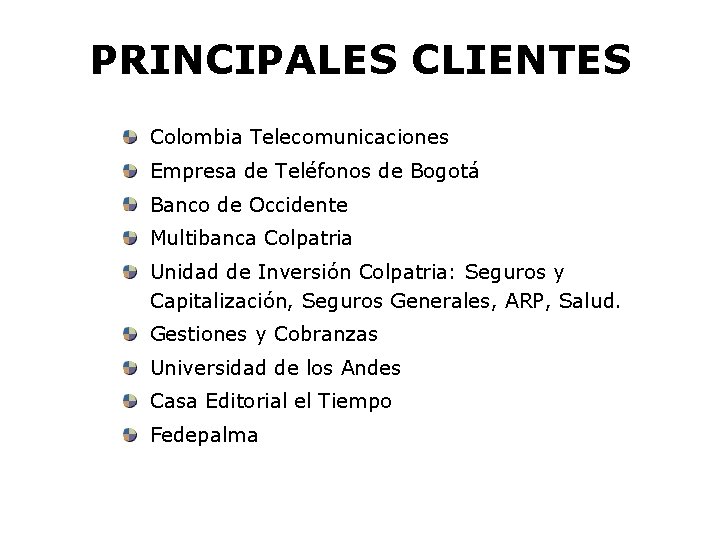 PRINCIPALES CLIENTES Colombia Telecomunicaciones Empresa de Teléfonos de Bogotá Banco de Occidente Multibanca Colpatria