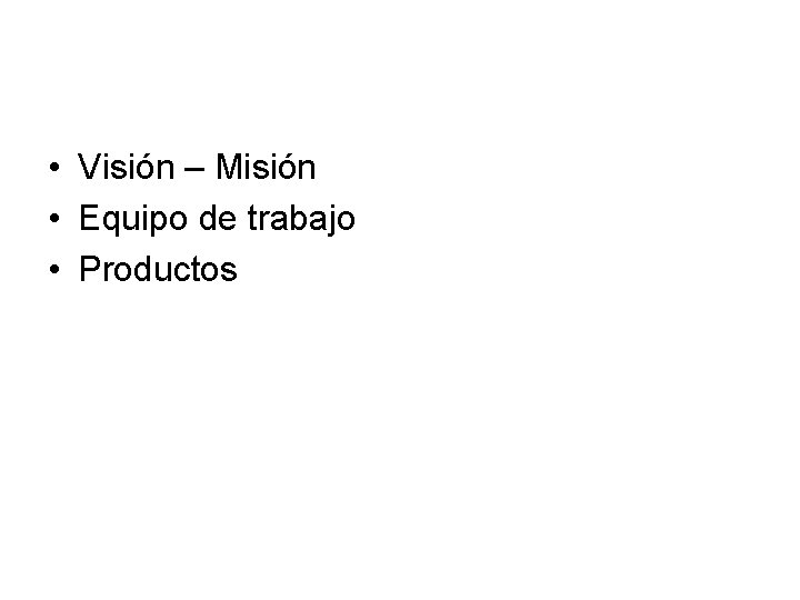  • Visión – Misión • Equipo de trabajo • Productos 