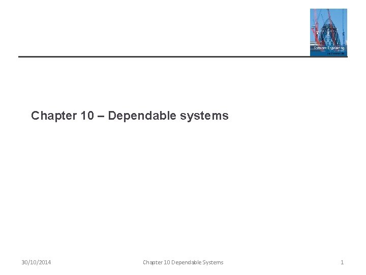 Chapter 10 – Dependable systems 30/10/2014 Chapter 10 Dependable Systems 1 